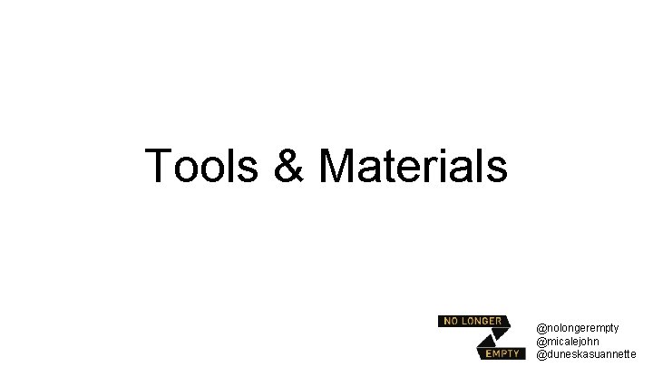 Tools & Materials @nolongerempty @micalejohn @duneskasuannette 