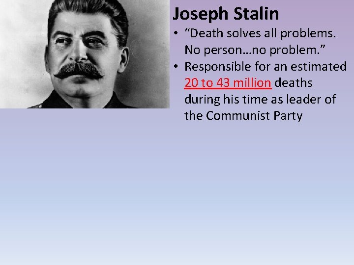 Joseph Stalin • “Death solves all problems. No person…no problem. ” • Responsible for