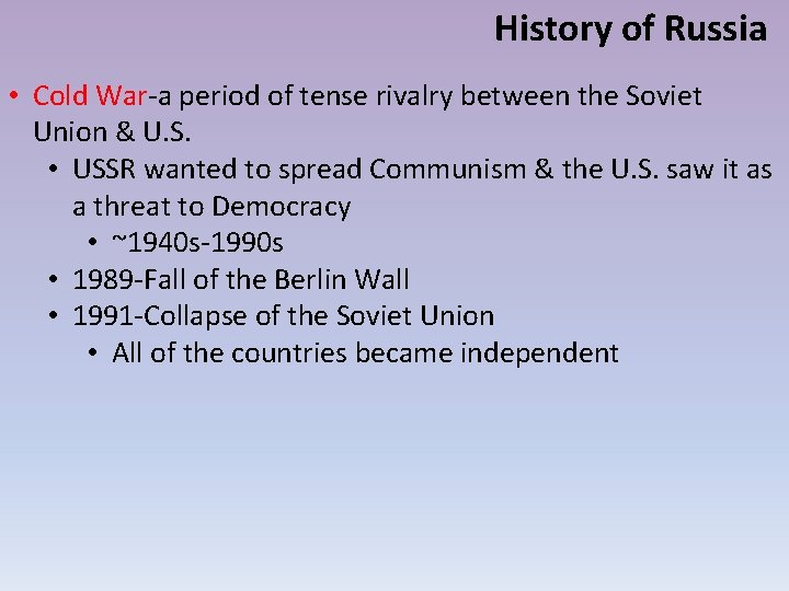 History of Russia • Cold War-a period of tense rivalry between the Soviet Union