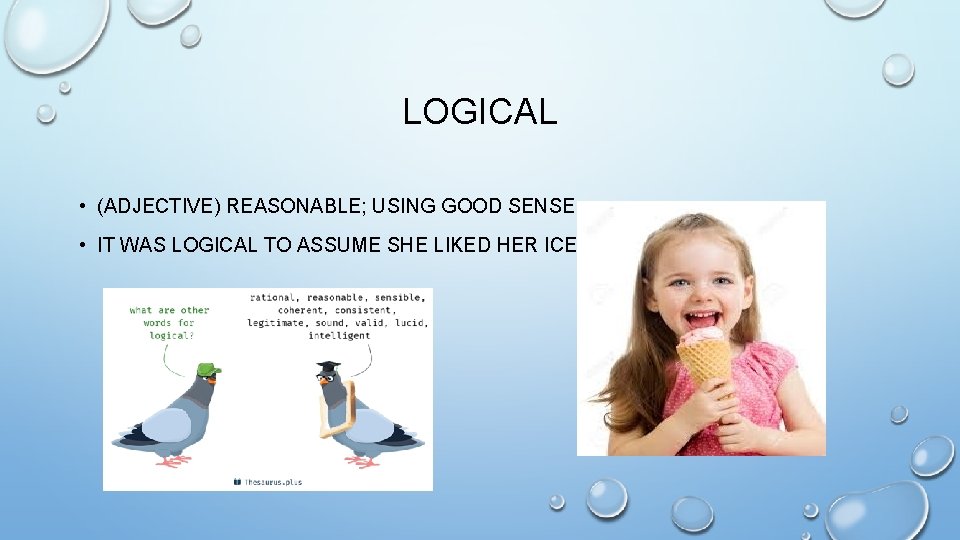 LOGICAL • (ADJECTIVE) REASONABLE; USING GOOD SENSE • IT WAS LOGICAL TO ASSUME SHE