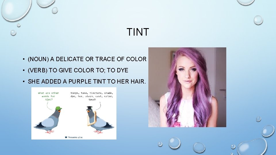 TINT • (NOUN) A DELICATE OR TRACE OF COLOR (HUE); • (VERB) TO GIVE