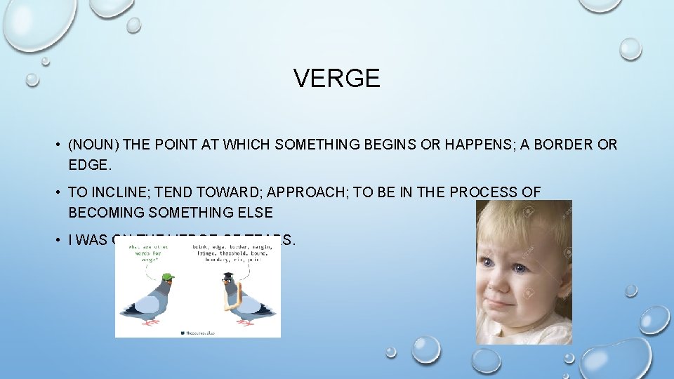 VERGE • (NOUN) THE POINT AT WHICH SOMETHING BEGINS OR HAPPENS; A BORDER OR