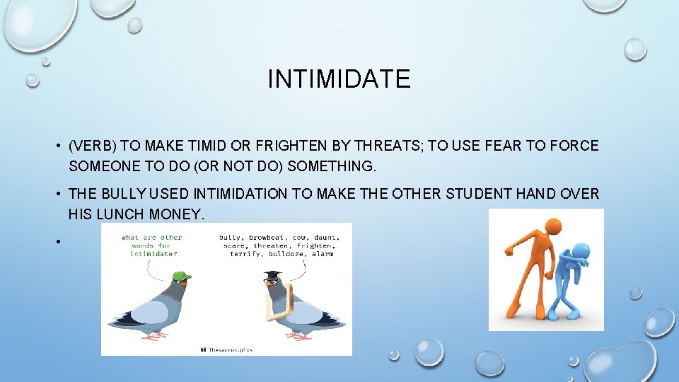 INTIMIDATE • (VERB) TO MAKE TIMID OR FRIGHTEN BY THREATS; TO USE FEAR TO