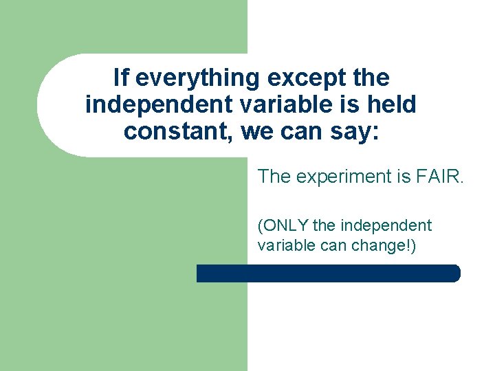 If everything except the independent variable is held constant, we can say: The experiment
