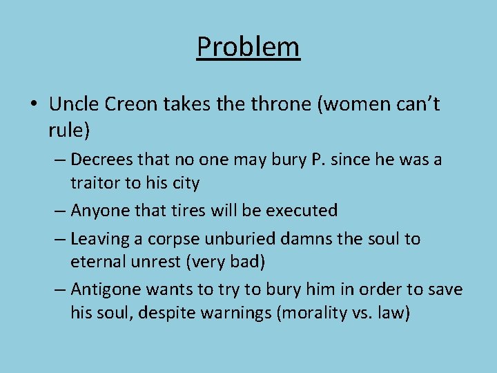 Problem • Uncle Creon takes the throne (women can’t rule) – Decrees that no