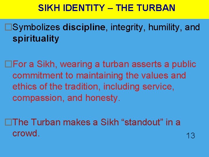 SIKH IDENTITY – THE TURBAN �Symbolizes discipline, integrity, humility, and spirituality �For a Sikh,