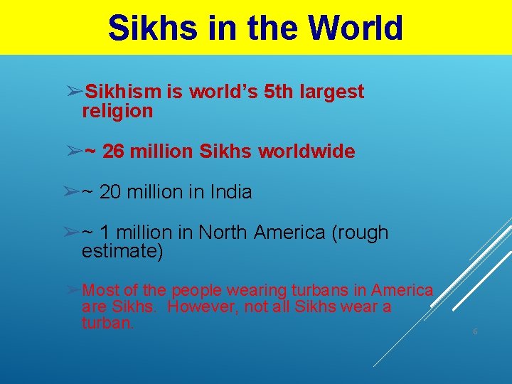 Sikhs in the World ➢Sikhism is world’s 5 th largest religion ➢~ 26 million