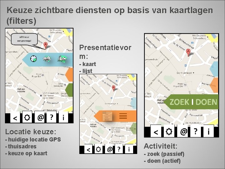 Keuze zichtbare diensten op basis van kaartlagen (filters) Presentatievor m: - kaart - lijst