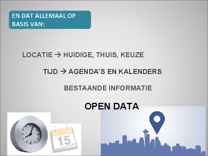 EN DAT ALLEMAAL OP BASIS VAN: LOCATIE HUIDIGE, THUIS, KEUZE TIJD AGENDA’S EN KALENDERS