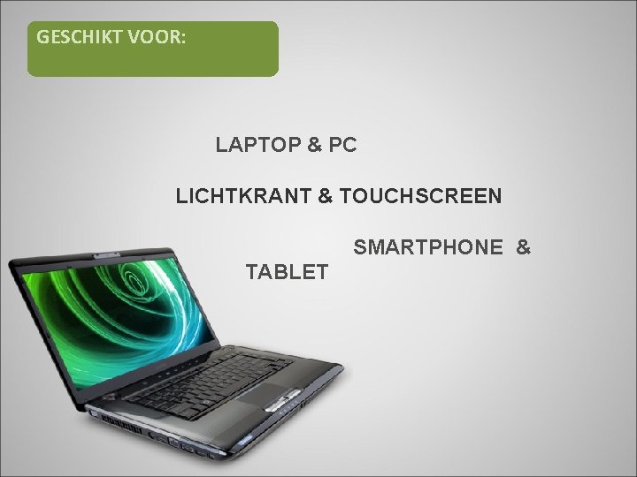 GESCHIKT VOOR: LAPTOP & PC LICHTKRANT & TOUCHSCREEN SMARTPHONE & TABLET 