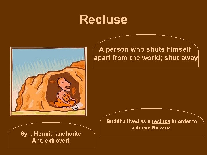 Recluse A person who shuts himself apart from the world; shut away Buddha lived Recluse A person who shuts himself apart from the world; shut away Buddha lived