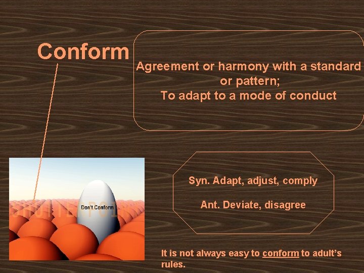 Conform Agreement or harmony with a standard or pattern; To adapt to a mode Conform Agreement or harmony with a standard or pattern; To adapt to a mode