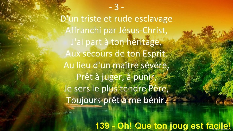 -3 D'un triste et rude esclavage Affranchi par Jésus-Christ, J'ai part à ton héritage,