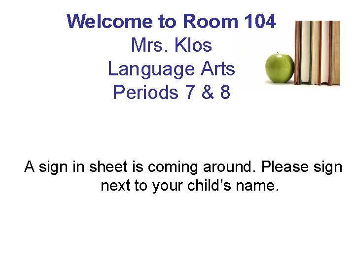 Welcome to Room 104 Mrs. Klos Language Arts Periods 7 & 8 A sign