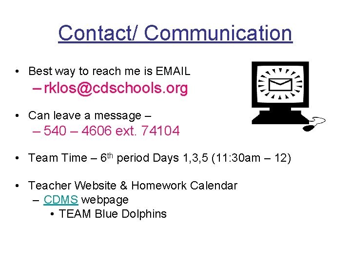Contact/ Communication • Best way to reach me is EMAIL – rklos@cdschools. org •