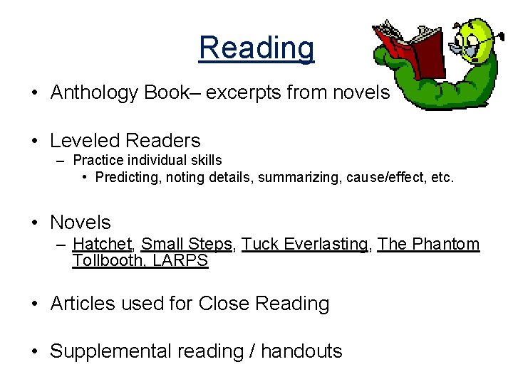 Reading • Anthology Book– excerpts from novels • Leveled Readers – Practice individual skills