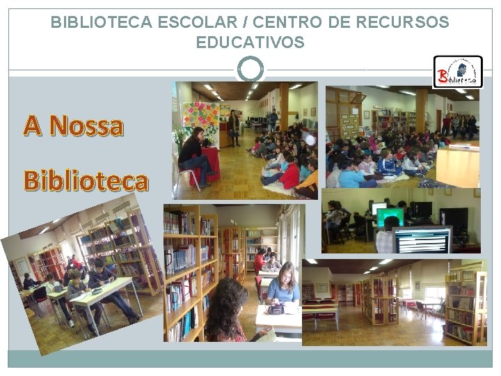 BIBLIOTECA ESCOLAR / CENTRO DE RECURSOS EDUCATIVOS A Nossa Biblioteca 