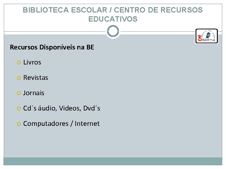 BIBLIOTECA ESCOLAR / CENTRO DE RECURSOS EDUCATIVOS Recursos Disponíveis na BE Livros Revistas Jornais