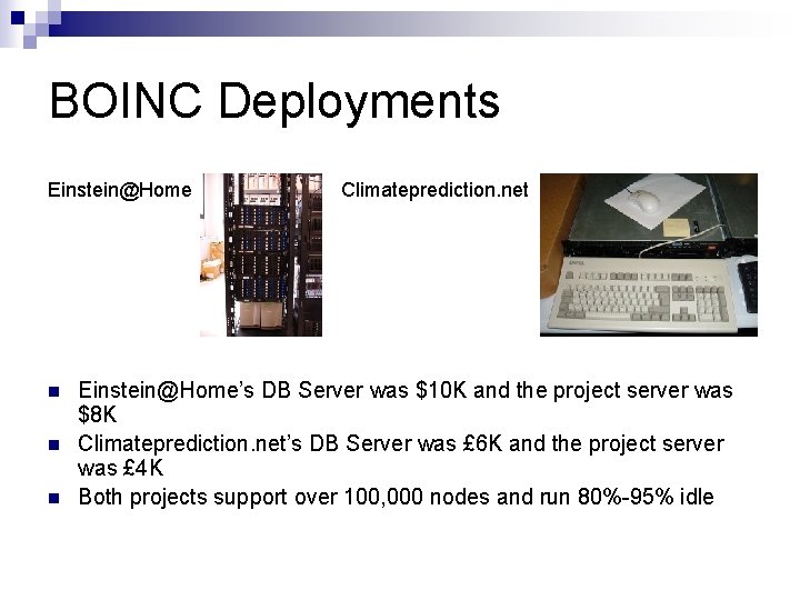 BOINC Deployments Einstein@Home n n n Climateprediction. net Einstein@Home’s DB Server was $10 K