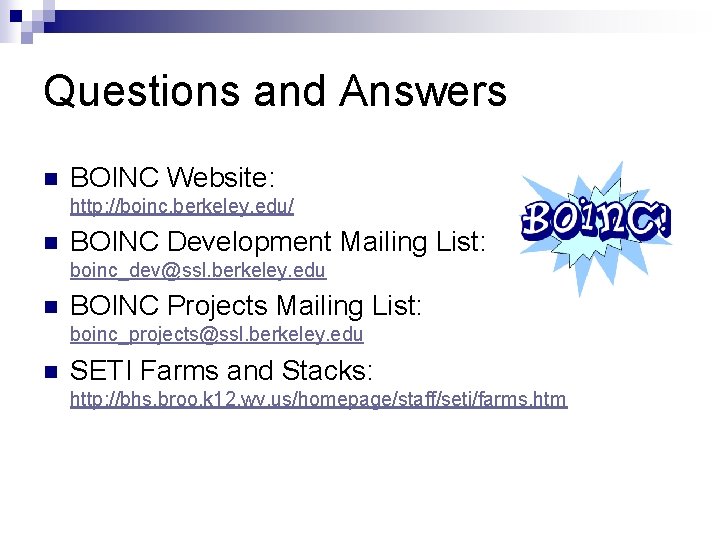 Questions and Answers n BOINC Website: http: //boinc. berkeley. edu/ n BOINC Development Mailing