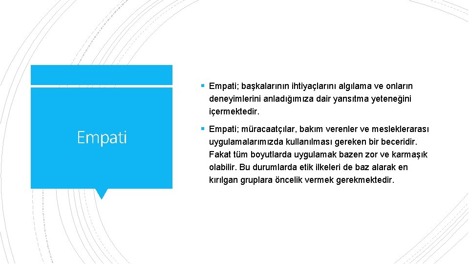 § Empati; başkalarının ihtiyaçlarını algılama ve onların deneyimlerini anladığımıza dair yansıtma yeteneğini içermektedir. Empati