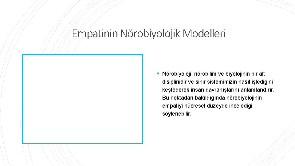 Empatinin Nörobiyolojik Modelleri § Nörobiyoloji; nörobilim ve biyolojinin bir alt disiplinidir ve sinir sistemimizin