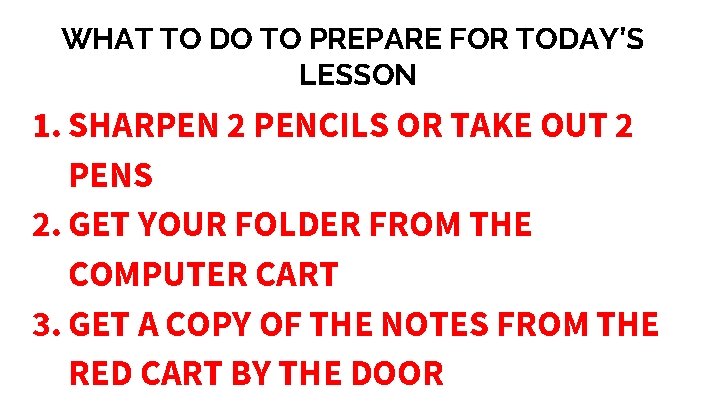 WHAT TO DO TO PREPARE FOR TODAY’S LESSON 1. SHARPEN 2 PENCILS OR TAKE