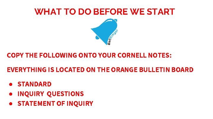 WHAT TO DO BEFORE WE START COPY THE FOLLOWING ONTO YOUR CORNELL NOTES: EVERYTHING