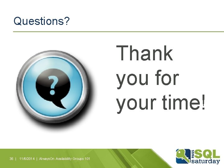 Questions? Thank you for your time! 36 | 11/6/2014 | Always. On Availability Groups Questions? Thank you for your time! 36 | 11/6/2014 | Always. On Availability Groups