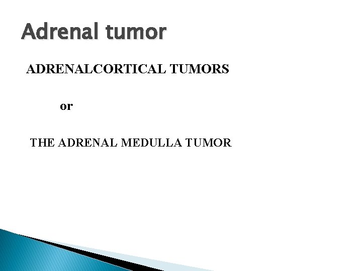 Adrenal tumor ADRENALCORTICAL TUMORS or THE ADRENAL MEDULLA TUMOR 