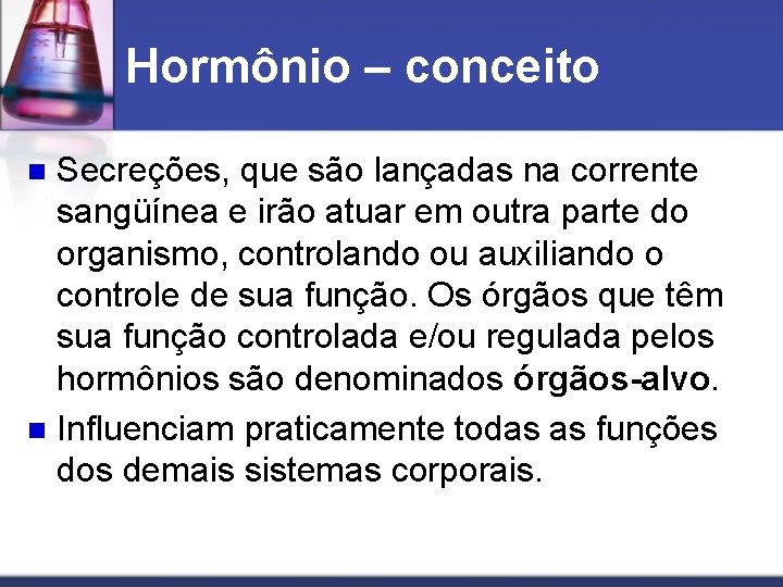 Hormônio – conceito Secreções, que são lançadas na corrente sangüínea e irão atuar em