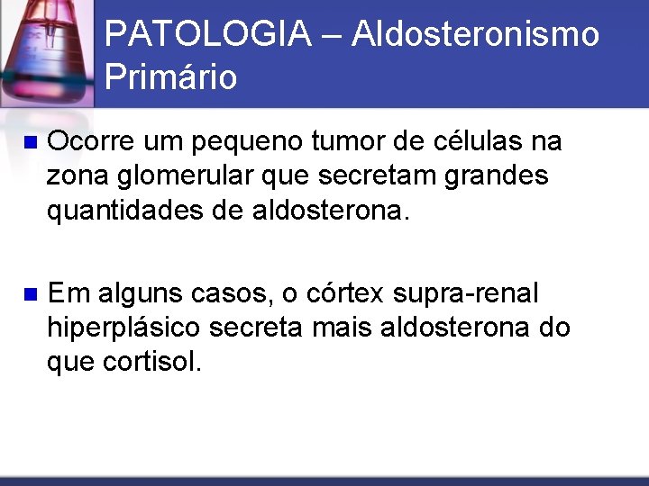 PATOLOGIA – Aldosteronismo Primário n Ocorre um pequeno tumor de células na zona glomerular