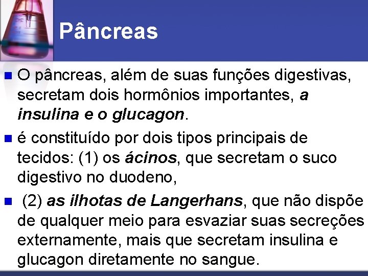 Pâncreas O pâncreas, além de suas funções digestivas, secretam dois hormônios importantes, a insulina