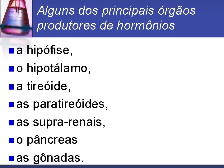 Alguns dos principais órgãos produtores de hormônios na hipófise, n o hipotálamo, n a