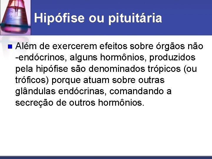 Hipófise ou pituitária n Além de exercerem efeitos sobre órgãos não -endócrinos, alguns hormônios,