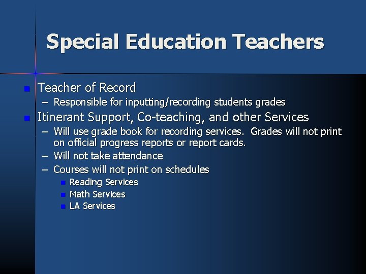Special Education Teachers n Teacher of Record – Responsible for inputting/recording students grades n