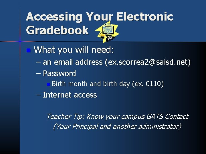 Accessing Your Electronic Gradebook n What you will need: – an email address (ex.