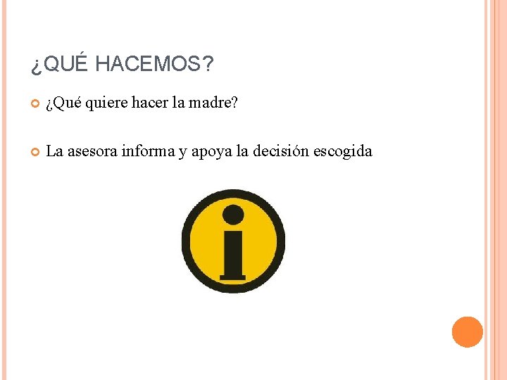 ¿QUÉ HACEMOS? ¿Qué quiere hacer la madre? La asesora informa y apoya la decisión