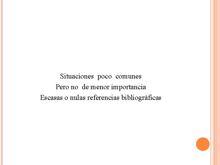 Situaciones poco comunes Pero no de menor importancia Escasas o nulas referencias bibliográficas 