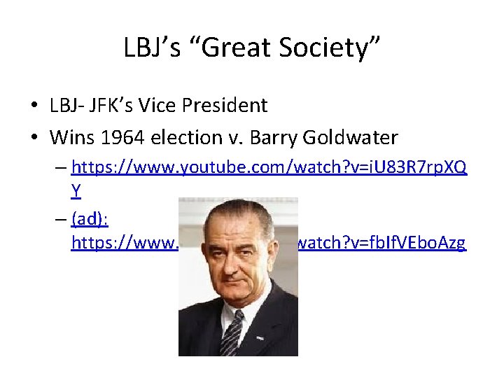 LBJ’s “Great Society” • LBJ- JFK’s Vice President • Wins 1964 election v. Barry