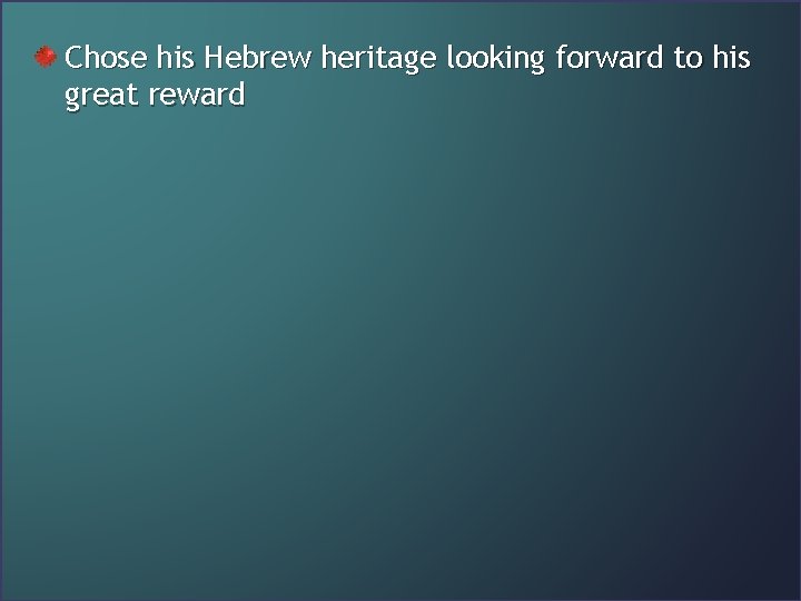 Chose his Hebrew heritage looking forward to his great reward 