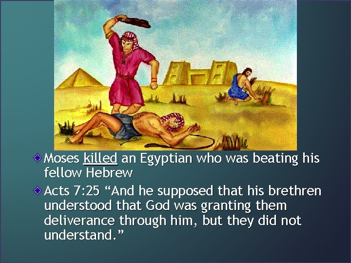 Moses killed an Egyptian who was beating his fellow Hebrew Acts 7: 25 “And