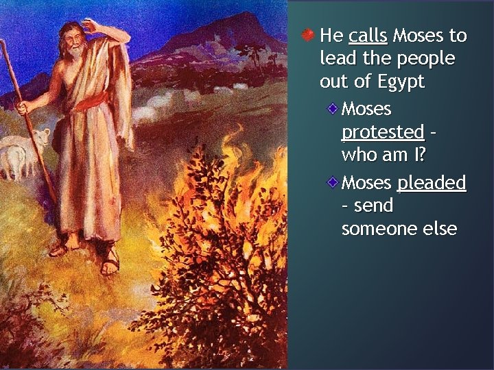 He calls Moses to lead the people out of Egypt Moses protested – who