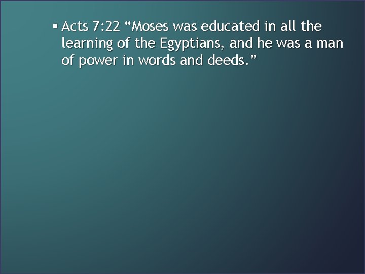 § Acts 7: 22 “Moses was educated in all the learning of the Egyptians,