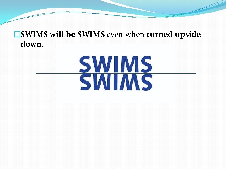 �SWIMS will be SWIMS even when turned upside down. 