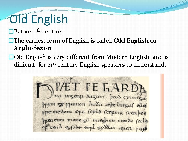 Old English �Before 11 th century. �The earliest form of English is called Old