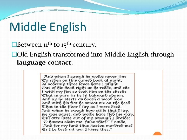 Middle English �Between 11 th to 15 th century. �Old English transformed into Middle