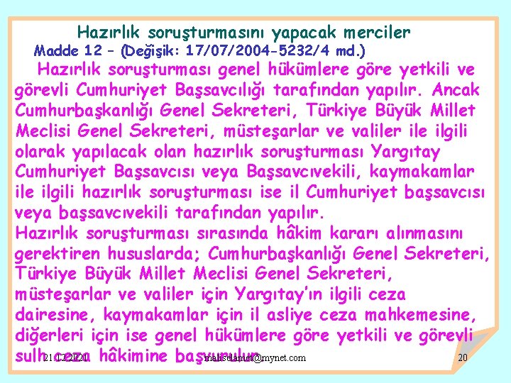 Hazırlık soruşturmasını yapacak merciler Madde 12 – (Değişik: 17/07/2004 -5232/4 md. ) Hazırlık soruşturması