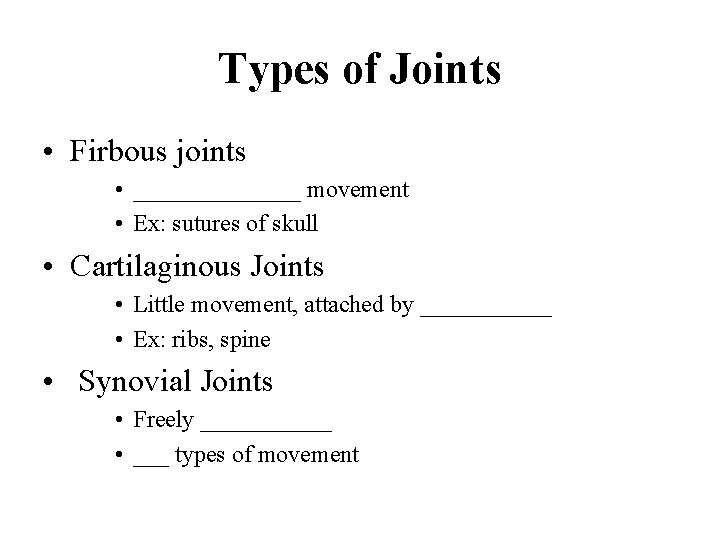 Types of Joints • Firbous joints • _______ movement • Ex: sutures of skull