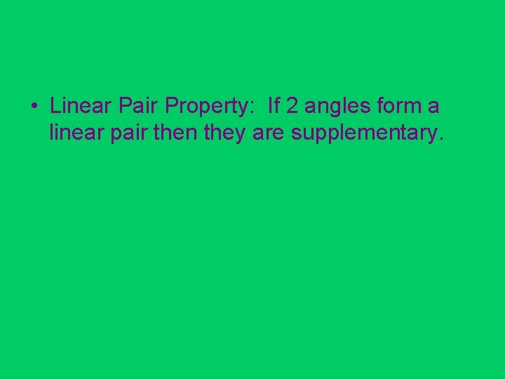  • Linear Pair Property: If 2 angles form a linear pair then they